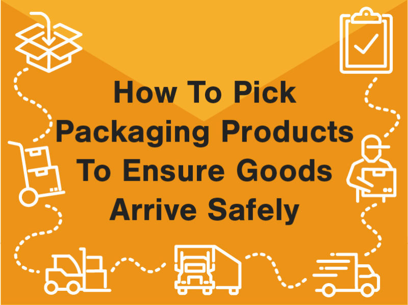 How to pick packaging products to ensure goods arrive safely
